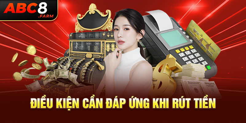 Điều kiện cần đáp ứng khi rút tiền