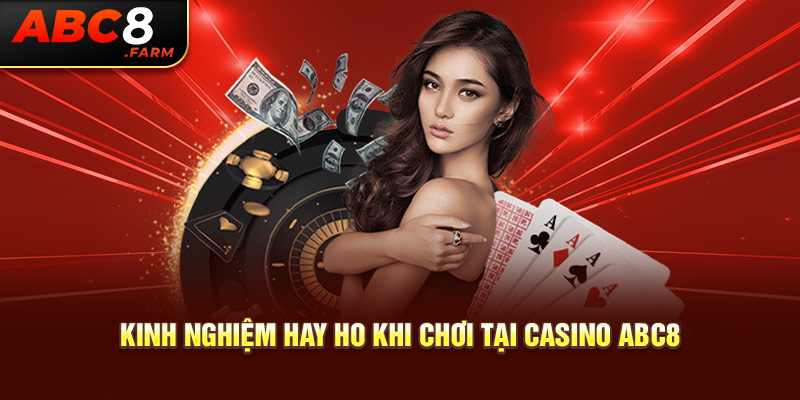 Kinh nghiệm hay ho khi chơi tại Casino Abc8