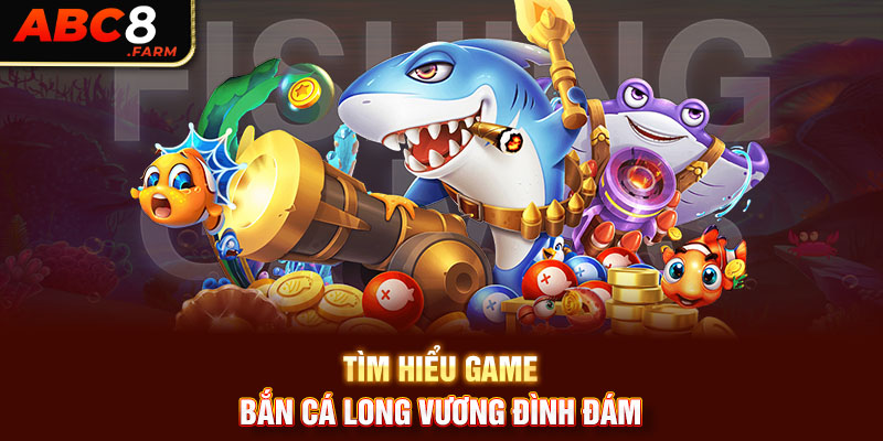 Tìm hiểu game bắn cá Long Vương đình đám